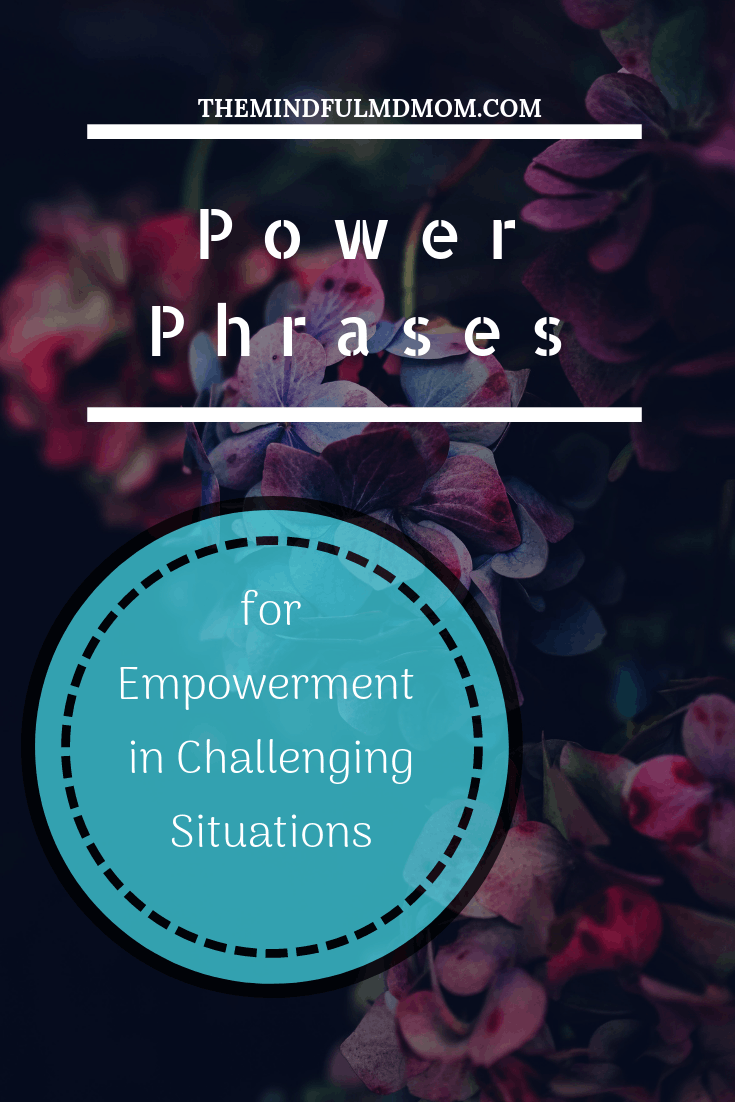 power phrases for empowerment in even the most challenging situations. #mindfulness #meditation #positiveparenting #personal development #momlife #positiveparenting
