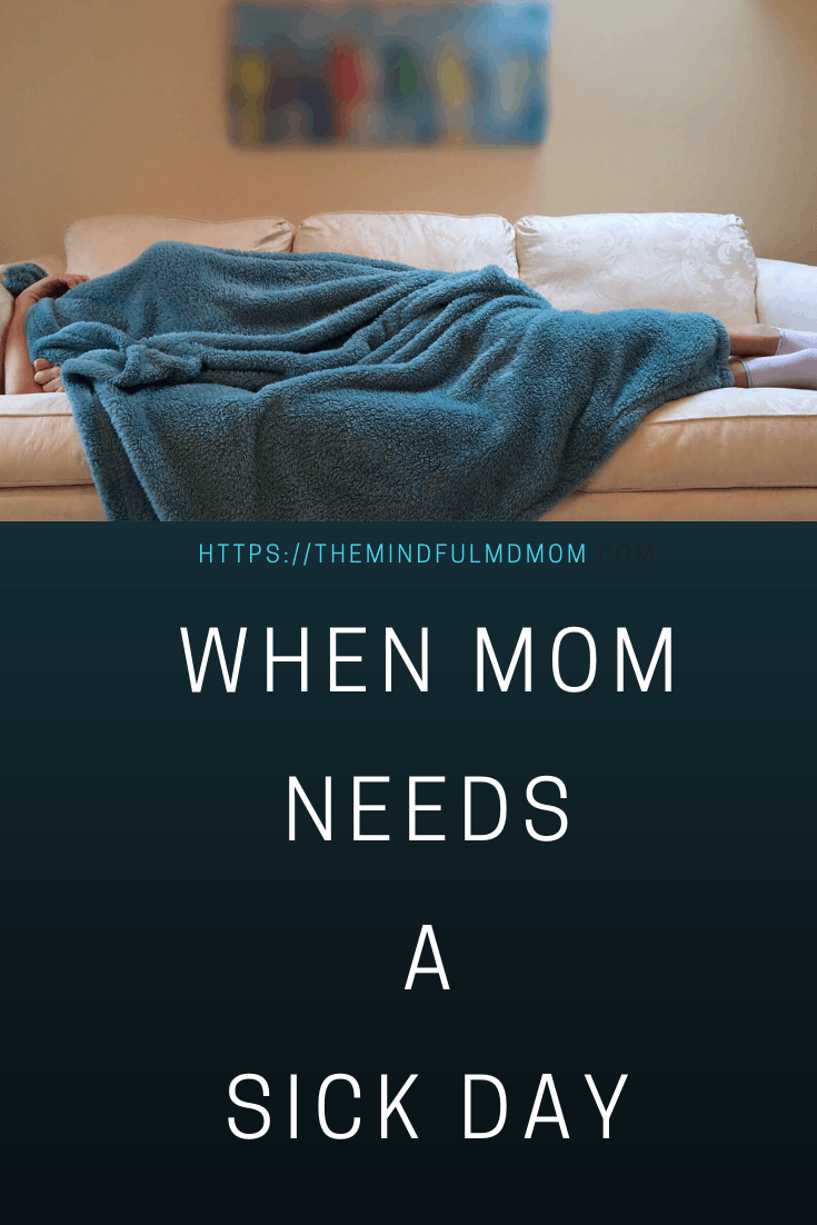 When Mom Needs A Sick Day Mindful Md Mom