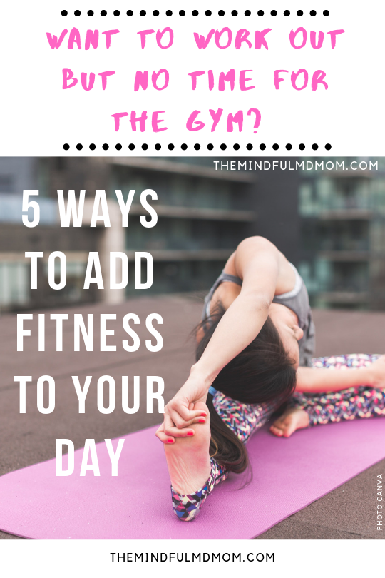 want to work out but no time for the gym? 5 ways to add fitness to your day. #mindfulness #yoga #onlineyoga #glo #fitness #healthyliving #parenting #selfcare