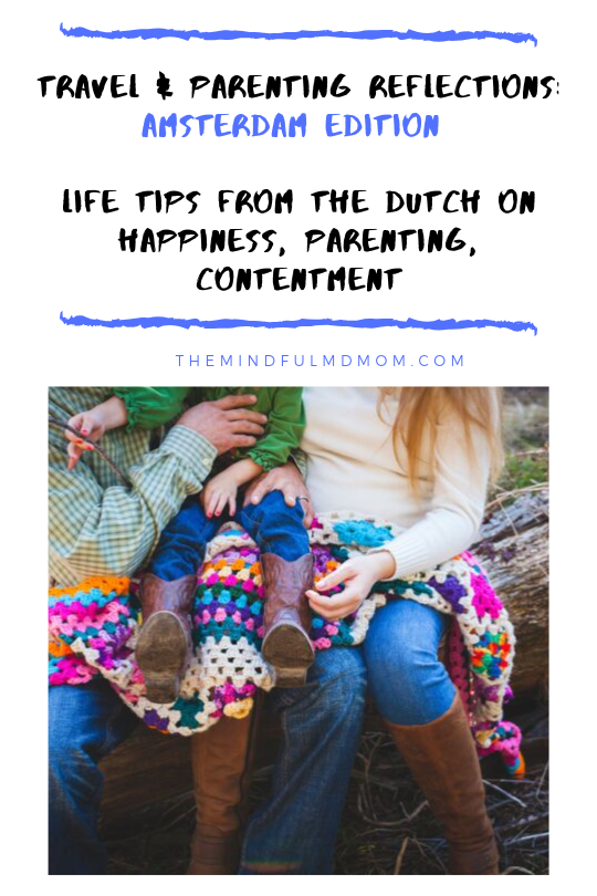 Travel & Parenting Reflections: Amsterdam Edition Life tips from the Dutch on happiness, parenting, contentment. #positiveparenting #mindfulparenting #intentional parenting. #parentingtips #momlife #themindfulmdmom #parents #socialemotionallearning
